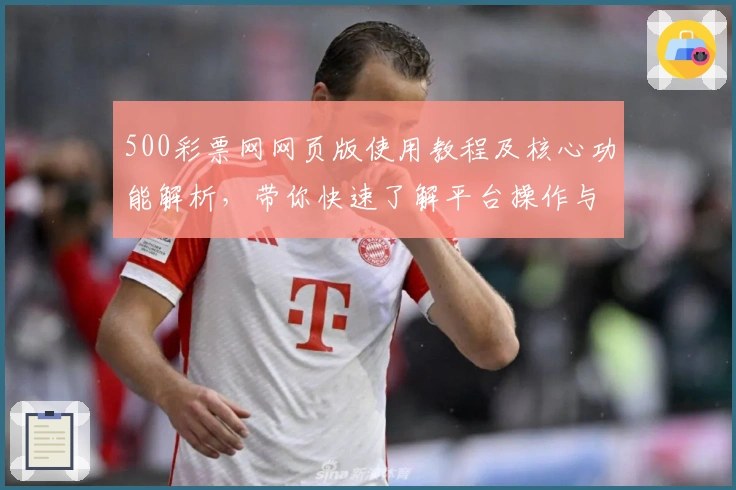 500彩票网网页版使用教程及核心功能解析，带你快速了解平台操作与实用技巧