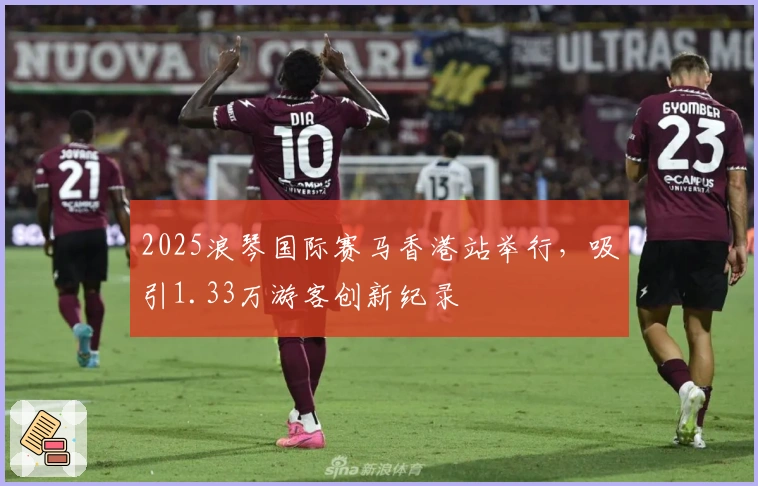 2025浪琴国际赛马香港站举行，吸引1.33万游客创新纪录